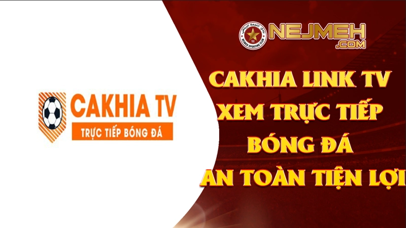 Cakhia link tv Xem trực tiếp bóng đá an toàn và tiện ích