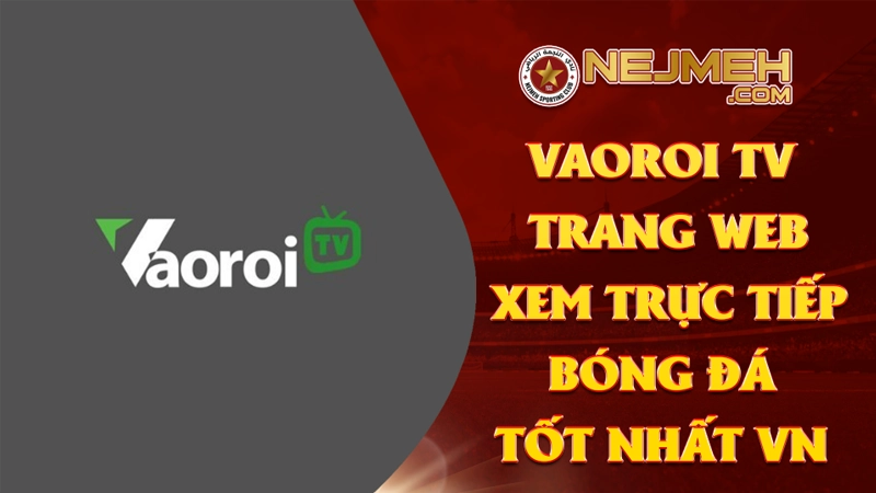 Vaoroi tv website xem trực tiếp bóng đá tốt nhất VN